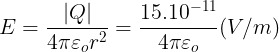 \large E=\frac{\left | Q \right |}{4\pi \varepsilon _{o}r^{2}}=\frac{15.10^{-11}}{4\pi \varepsilon _{o}}(V/m)