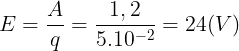 \large E=\frac{A}{q}=\frac{1,2}{5.10^{-2}}=24(V)