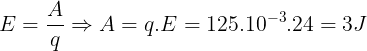 \large E=\frac{A}{q}\Rightarrow A=q.E=125.10^{-3}.24=3 J
