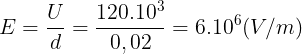 \large E=\frac{U}{d}=\frac{120.10^{3}}{0,02}=6.10^{6}(V/m)