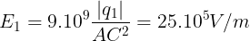 \large E_{1}=9.10^{9}\frac{|q_{1}|}{AC^{2}}=25.10^{5}V/m