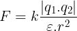 \large F = k\frac{\left | q_{1}.q_{2}\right |}{\varepsilon .r^{2}}