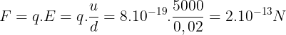 \large F= q.E=q.\frac{u}{d}=8.10^{-19}.\frac{5000}{0,02}=2.10^{-13}N