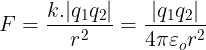 \large F=\frac{k.|q_{1}q_{2}|}{r^{2}}=\frac{|q_{1}q_{2}|}{4\pi \varepsilon _{o}r^{2}}