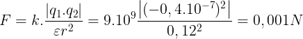 \large F=k.\frac{\left | q_{1}.q_{2} \right |}{\varepsilon r^{2}}=9.10^{9}\frac{\left | (-0,4.10^{-7})^{2} \right |}{0,12^{2}}=0,001N