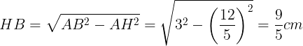 \large HB=\sqrt{AB^{2}-AH^{2}}=\sqrt{3^{2}-\left ( \frac{12}{5} \right )^{2}}=\frac{9}{5}cm