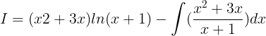 \large I = (x2+3x)ln(x+1) - \int (\frac{x^{2} + 3x}{x+1})dx