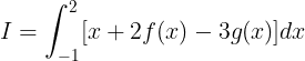 \large I=\int_{-1}^{2}[x+2f(x)-3g(x)]dx