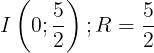 \large I\left ( 0;\frac{5}{2} \right ); R=\frac{5}{2}