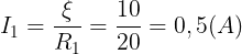 \large I_{1}=\frac{\xi }{R_{1}}=\frac{10}{20}=0,5(A)