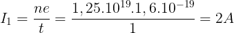 \large I_{1}=\frac{ne}{t}=\frac{1,25.10^{19}.1,6.10^{-19}}{1}=2A