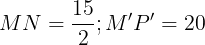 \large MN=\frac{15}{2};M'P'=20
