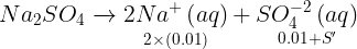 \large N{a_2}S{O_4}\xrightarrow{{}}\mathop {2N{a^ + }\left( {aq} \right)}\limits_{2 \times \left( {0.01} \right)} + \mathop {SO_4^{ - 2}\left( {aq} \right)}\limits_{0.01 + S'}