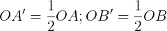 \large OA'=\frac{1}{2}OA;OB'=\frac{1}{2}OB