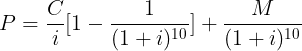 large P = rac{C}{i}[1-rac{1}{(1+i)^{10}}]+rac{M}{(1+i)^{10}}