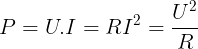 \large P=U.I=RI^{2}=\frac{U^{2}}{R}
