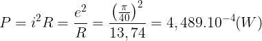 \large P=i^{2}R=\frac{e^{2}}{R}=\frac{\left ( \frac{\pi }{40} \right )^{2}}{13,74}=4,489.10^{-4}(W)