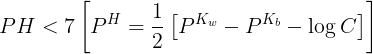 \large PH < 7\left[ {{P^H} = \frac{1}{2}\left[ {{P^{{K_w}}} - {P^{{K_b}}} - \log C} \right]} \right]