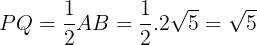 \large PQ=\frac{1}{2}AB =\frac{1}{2}.2\sqrt{5}=\sqrt{5}