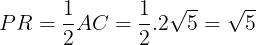 \large PR=\frac{1}{2}AC =\frac{1}{2}.2\sqrt{5}=\sqrt{5}