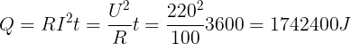 \large Q=RI^{2}t=\frac{U^{2}}{R}t=\frac{220^{2}}{100}3600=1742400J