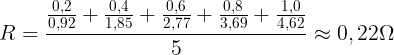 \large R=\frac{\frac{0,2}{0,92}+\frac{0,4}{1,85}+\frac{0,6}{2,77}+\frac{0,8}{3,69}+\frac{1,0}{4,62}}{5}\approx 0,22\Omega