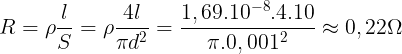 \large R=\rho \frac{l}{S}=\rho \frac{4l}{\pi d^{2}}=\frac{1,69.10^{-8}.4.10}{\pi .0,001^{2}}\approx 0,22\Omega