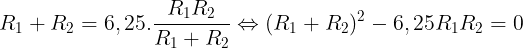 \large R_{1}+R_{2}=6,25.\frac{R_{1}R_{2}}{R_{1}+R_{2}}\Leftrightarrow (R_{1}+R_{2})^{2}-6,25R_{1}R_{2}=0