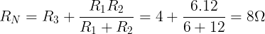 \large R_{N}=R_{3}+\frac{R_{1}R_{2}}{R_{1}+R_{2}}=4+\frac{6.12}{6+12}=8\Omega