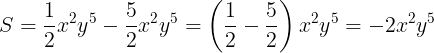 \large S=\frac{1}{2}x^{2}y^{5} - \frac{5}{2}x^{2}y^{5}=\left ( \frac{1}{2}-\frac{5}{2} \right )x^{2}y^{5}=-2x^{2}y^{5}