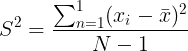 \large S^2= \frac{\sum_{n=1}^{1}({x}_{i}-\bar{x})^2}{N-1}\textbf{}^{}