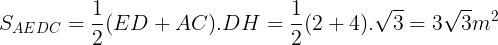 \large S_{AEDC}=\frac{1}{2}(ED+AC).DH=\frac{1}{2}(2+4).\sqrt{3}=3\sqrt{3}m^{2}
