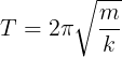 \large T=2\pi \sqrt{\frac{m}{k}}