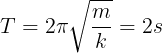 \large T=2\pi \sqrt{\frac{m}{k}} = 2s