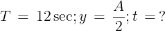 \large T\, = \,12\sec ;y\, = \,\frac{A}{2};t\, = \,?
