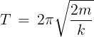 \large T\, = \,2\pi \sqrt {\frac{{2m}}{k}}