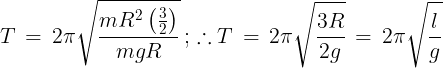 \large T\, = \,2\pi \sqrt {\frac{{m{R^2}\left( {\frac{3}{2}} \right)}}{{mgR}}} \,;\,\therefore T\, = \,2\pi \sqrt {\frac{{3R}}{{2g}}} \, = \,2\pi \sqrt {\frac{l}{g}}