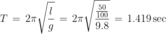 \large T\, = \,2\pi \sqrt {\frac{l}{g}} \, = \,2\pi \sqrt {\frac{{\frac{{50}}{{100}}}}{{9.8}}} \, = \,1.419\sec