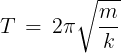 \large T\, = \,2\pi \sqrt {\frac{m}{k}}