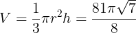 \large V=\frac{1}{3}\pi r^{2}h=\frac{81\pi \sqrt{7}}{8}