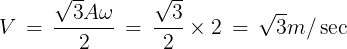 \large V\, = \,\frac{{\sqrt 3 A\omega }}{2}\, = \,\frac{{\sqrt 3 }}{2} \times 2\, = \,\sqrt 3 m/\sec