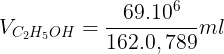 \large V_{C_{2}H_{5}OH}=\frac{69.10^{6}}{162.0,789}ml