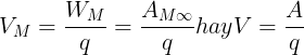 \large V_{M}=\frac{W_{M}}{q}=\frac{A_{M\infty }}{q} hoặc V=\frac{A}{q}