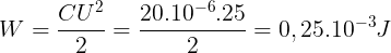 \large W=\frac{CU^{2}}{2}=\frac{20.10^{-6}.25}{2}=0,25.10^{-3} J