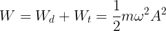 \large W=W_{d}+W_{t}=\frac{1}{2}m\omega ^{2}A^{2}
