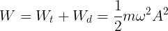 \large W=W_{t}+W_{d}=\frac{1}{2}m\omega ^{2}A^{2}
