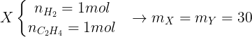 \large X\left\{\begin{matrix} n_{H_{2}}=1mol & \\ n_{C_{2}H_{4}}=1 mol& \end{matrix}\right.\rightarrow m_{X}=m_{Y}=30