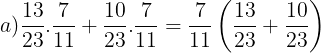 \large a)\frac{13}{23}.\frac{7}{11}+\frac{10}{23}.\frac{7}{11}=\frac{7}{11}\left ( \frac{13}{23}+\frac{10}{23} \right )