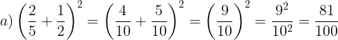 \large a)\left ( \frac{2}{5}+\frac{1}{2} \right )^{2}=\left ( \frac{4}{10}+\frac{5}{10} \right )^{2}=\left ( \frac{9}{10} \right )^{2}=\frac{9^{2}}{10^{2}}=\frac{81}{100}