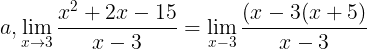 \large a, \lim_{x\rightarrow 3}\frac{x^{2}+2x-15}{x-3}=\lim_{x-3}\frac{(x-3(x+5)}{x-3}